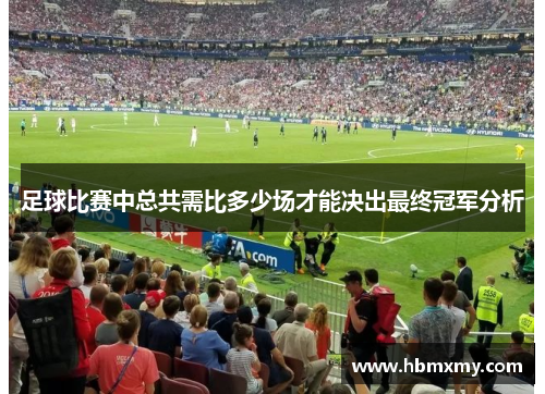 足球比赛中总共需比多少场才能决出最终冠军分析