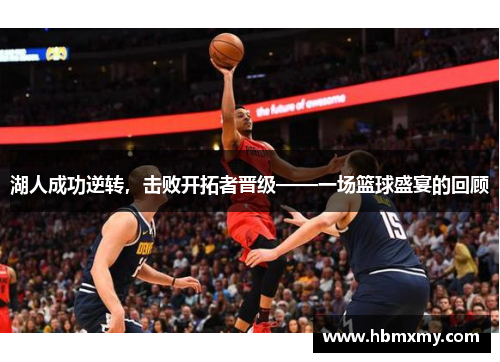 湖人成功逆转，击败开拓者晋级——一场篮球盛宴的回顾