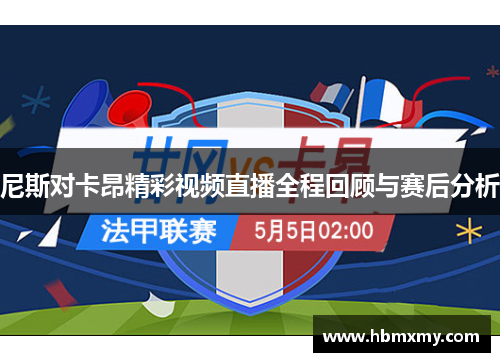 尼斯对卡昂精彩视频直播全程回顾与赛后分析