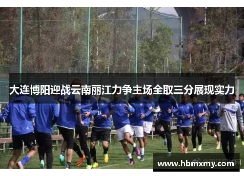 大连博阳迎战云南丽江力争主场全取三分展现实力